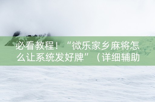 必看教程！“微乐家乡麻将怎么让系统发好牌”（详细辅助教程）-哔哩哔哩