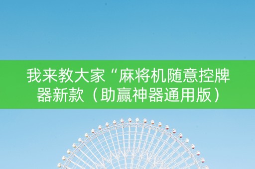 我来教大家“麻将机随意控牌器新款（助赢神器通用版）