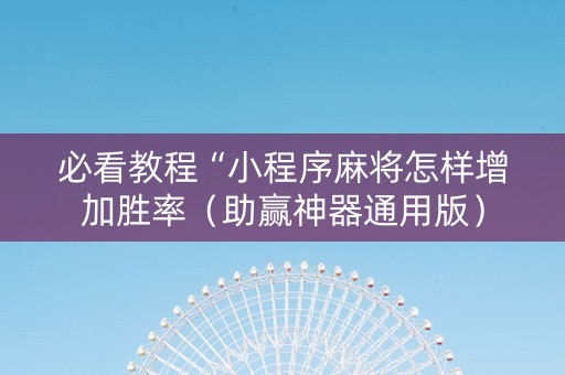 必看教程“小程序麻将怎样增加胜率（助赢神器通用版）