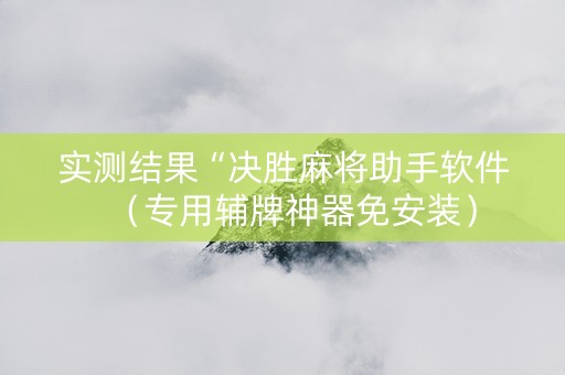 实测结果“决胜麻将助手软件（专用辅牌神器免安装）