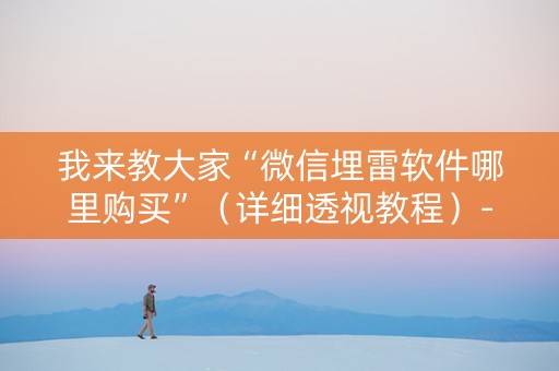 我来教大家“微信埋雷软件哪里购买”（详细透视教程）-哔哩哔哩