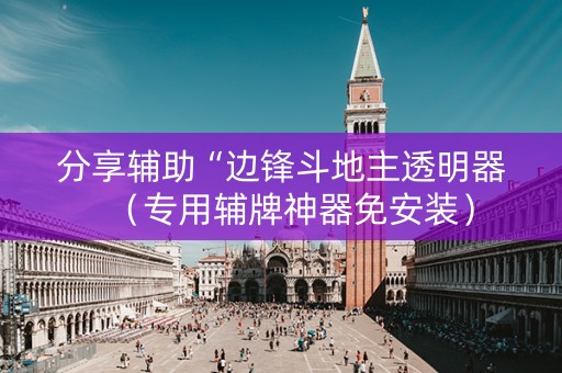 分享辅助“边锋斗地主透明器（专用辅牌神器免安装）