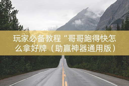 玩家必备教程“哥哥跑得快怎么拿好牌（助赢神器通用版）