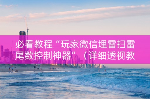 必看教程“玩家微信埋雷扫雷尾数控制神器”（详细透视教程）-哔哩哔哩