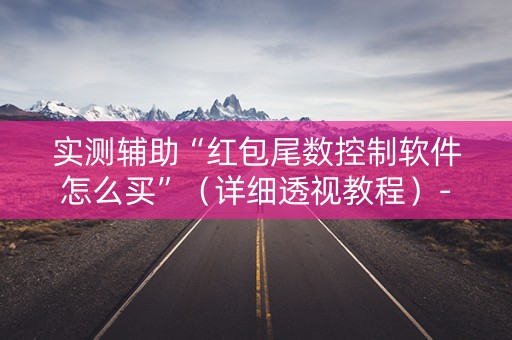 实测辅助“红包尾数控制软件怎么买”（详细透视教程）-哔哩哔哩