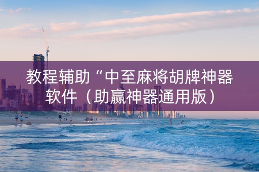 教程辅助“中至麻将胡牌神器软件（助赢神器通用版）