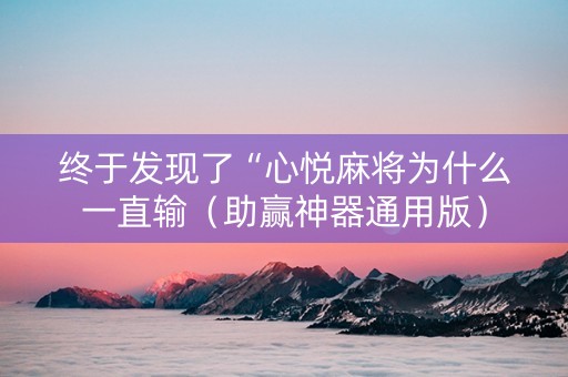 终于发现了“心悦麻将为什么一直输（助赢神器通用版）