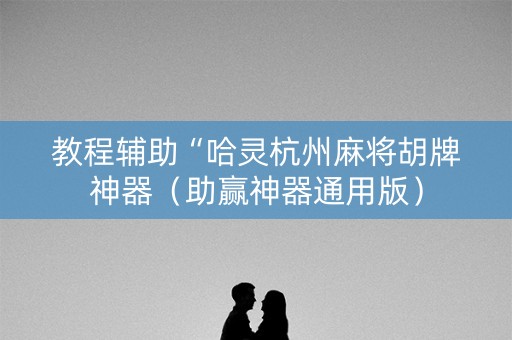 教程辅助“哈灵杭州麻将胡牌神器（助赢神器通用版）