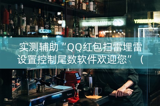 实测辅助“QQ红包扫雷埋雷设置控制尾数软件欢迎您”（详细透视教程）-哔哩哔哩