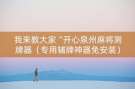 我来教大家“开心泉州麻将测牌器（专用辅牌神器免安装）
