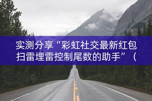 实测分享“彩虹社交最新红包扫雷埋雷控制尾数的助手”（详细透视教程）-哔哩哔哩
