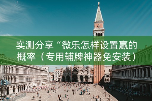实测分享“微乐怎样设置赢的概率（专用辅牌神器免安装）