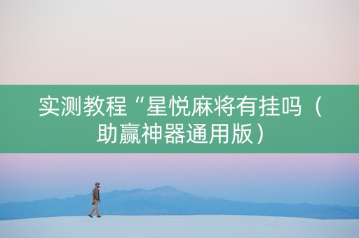 实测教程“星悦麻将有挂吗（助赢神器通用版）