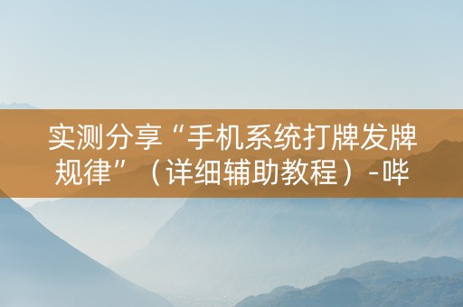 实测分享“手机系统打牌发牌规律”（详细辅助教程）-哔哩哔哩