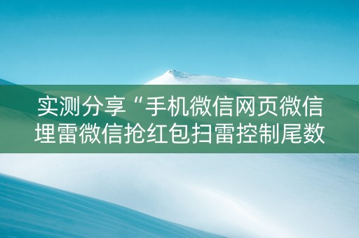 实测分享“手机微信网页微信埋雷微信抢红包扫雷控制尾数”（详细透视教程）-哔哩哔哩