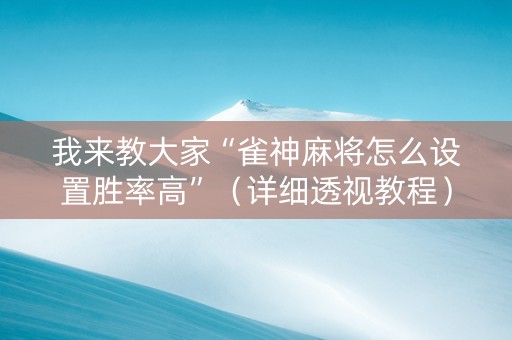我来教大家“雀神麻将怎么设置胜率高”（详细透视教程）-哔哩哔哩