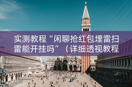 实测教程“闲聊抢红包埋雷扫雷能开挂吗”（详细透视教程）-哔哩哔哩