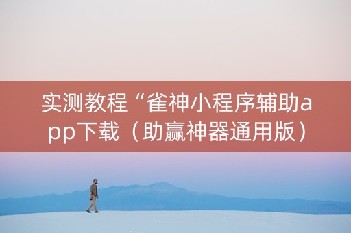 实测教程“雀神小程序辅助app下载（助赢神器通用版）