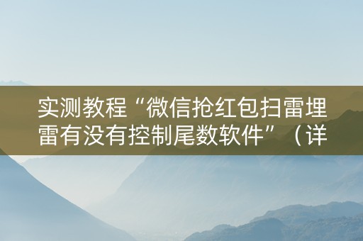 实测教程“微信抢红包扫雷埋雷有没有控制尾数软件”（详细透视教程）-哔哩哔哩