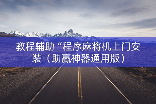 教程辅助“程序麻将机上门安装（助赢神器通用版）