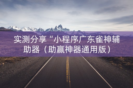 实测分享“小程序广东雀神辅助器（助赢神器通用版）