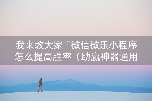 我来教大家“微信微乐小程序怎么提高胜率（助赢神器通用版）