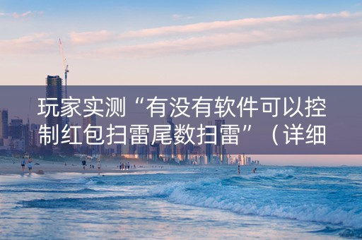 玩家实测“有没有软件可以控制红包扫雷尾数扫雷”（详细透视教程）-哔哩哔哩