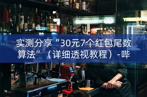实测分享“30元7个红包尾数算法”（详细透视教程）-哔哩哔哩