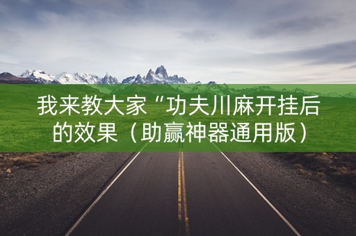 我来教大家“功夫川麻开挂后的效果（助赢神器通用版）