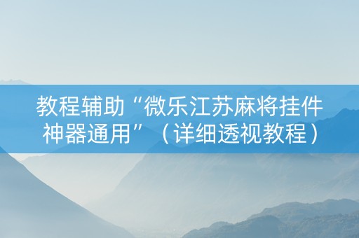 教程辅助“微乐江苏麻将挂件神器通用”（详细透视教程）-哔哩哔哩
