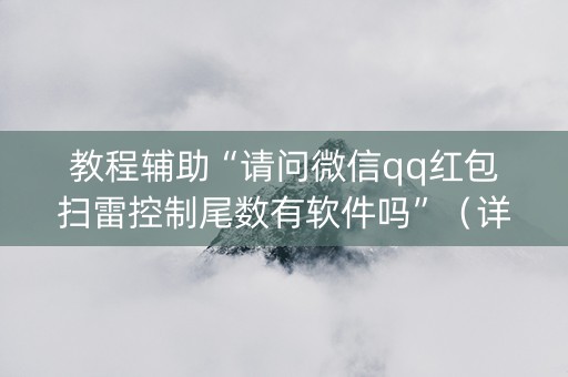教程辅助“请问微信qq红包扫雷控制尾数有软件吗”（详细透视教程）-哔哩哔哩