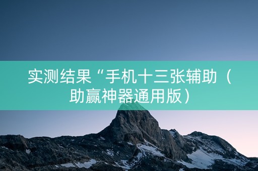 实测结果“手机十三张辅助（助赢神器通用版）