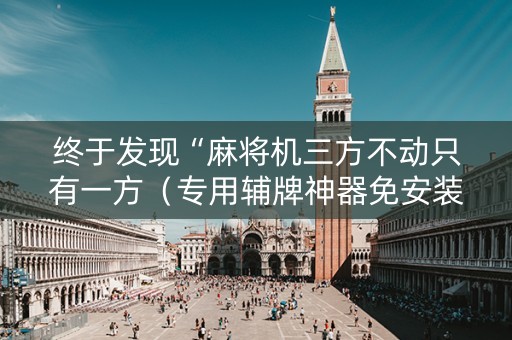 终于发现“麻将机三方不动只有一方（专用辅牌神器免安装）