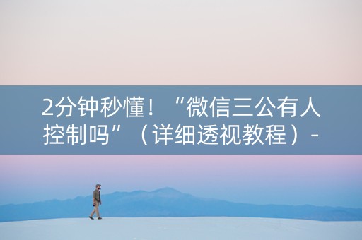 2分钟秒懂！“微信三公有人控制吗”（详细透视教程）-哔哩哔哩