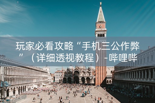 玩家必看攻略“手机三公作弊”（详细透视教程）-哔哩哔哩