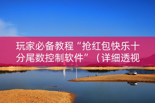 玩家必备教程“抢红包快乐十分尾数控制软件”（详细透视教程）-哔哩哔哩