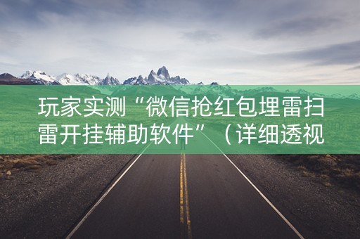 玩家实测“微信抢红包埋雷扫雷开挂辅助软件”（详细透视教程）-哔哩哔哩