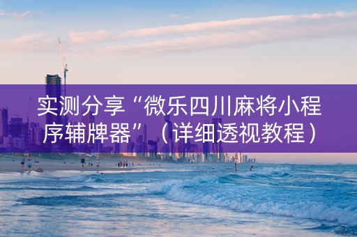 实测分享“微乐四川麻将小程序辅牌器”（详细透视教程）-哔哩哔哩