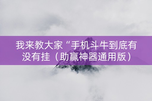 我来教大家“手机斗牛到底有没有挂（助赢神器通用版）