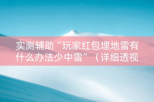 实测辅助“玩家红包埋地雷有什么办法少中雷”（详细透视教程）-哔哩哔哩