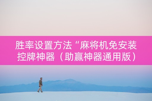 胜率设置方法“麻将机免安装控牌神器（助赢神器通用版）