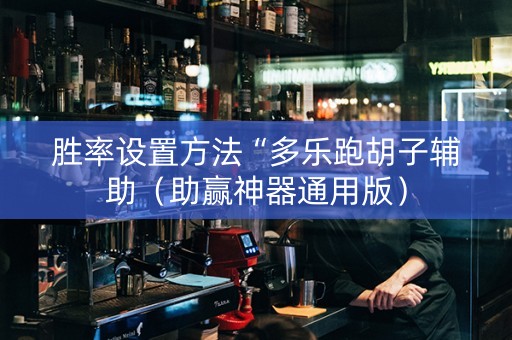 胜率设置方法“多乐跑胡子辅助（助赢神器通用版）