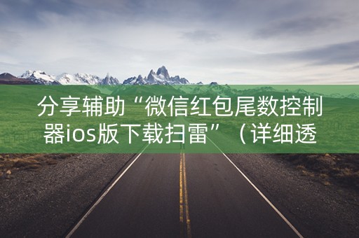 分享辅助“微信红包尾数控制器ios版下载扫雷”（详细透视教程）-哔哩哔哩