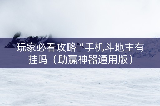 玩家必看攻略“手机斗地主有挂吗（助赢神器通用版）