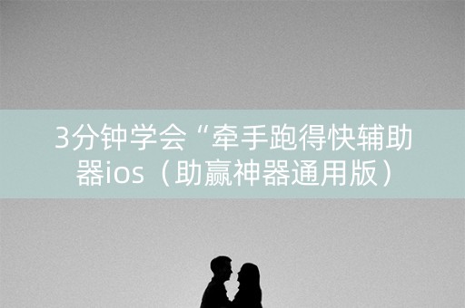 3分钟学会“牵手跑得快辅助器ios（助赢神器通用版）