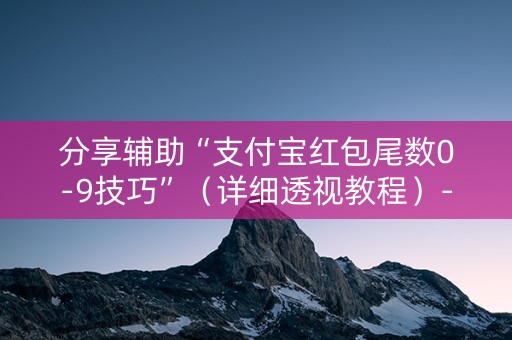 分享辅助“支付宝红包尾数0-9技巧”（详细透视教程）-哔哩哔哩