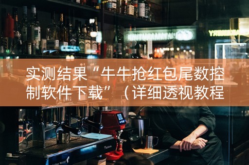 实测结果“牛牛抢红包尾数控制软件下载”（详细透视教程）-哔哩哔哩