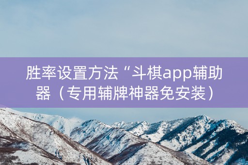 胜率设置方法“斗棋app辅助器（专用辅牌神器免安装）
