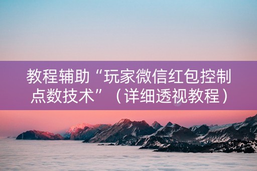 教程辅助“玩家微信红包控制点数技术”（详细透视教程）-哔哩哔哩