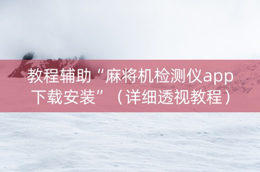 教程辅助“麻将机检测仪app下载安装”（详细透视教程）-哔哩哔哩